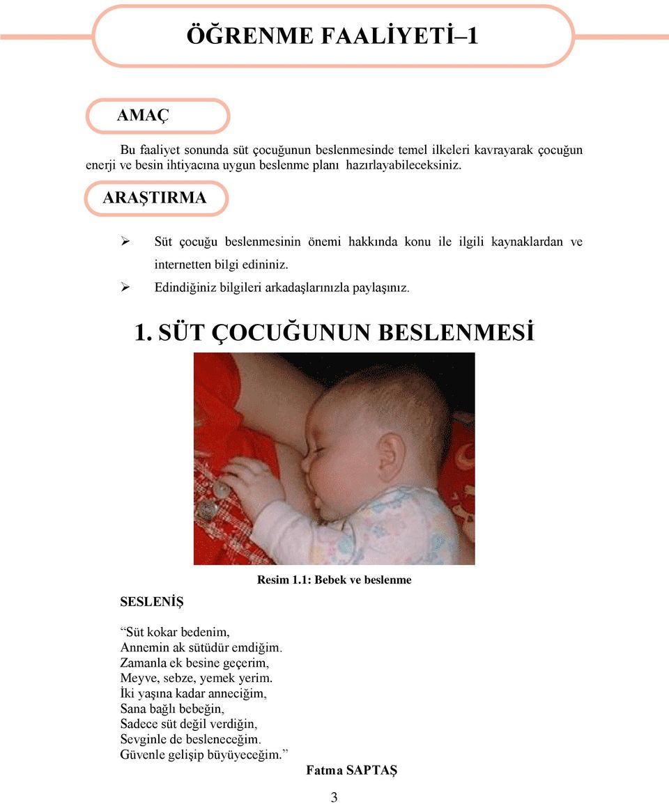 Edindiğiniz bilgileri arkadaģlarınızla paylaģınız. 1. SÜT ÇOCUĞUNUN BESLENMESĠ SESLENĠġ Resim 1.1: Bebek ve beslenme Süt kokar bedenim, Annemin ak sütüdür emdiğim.