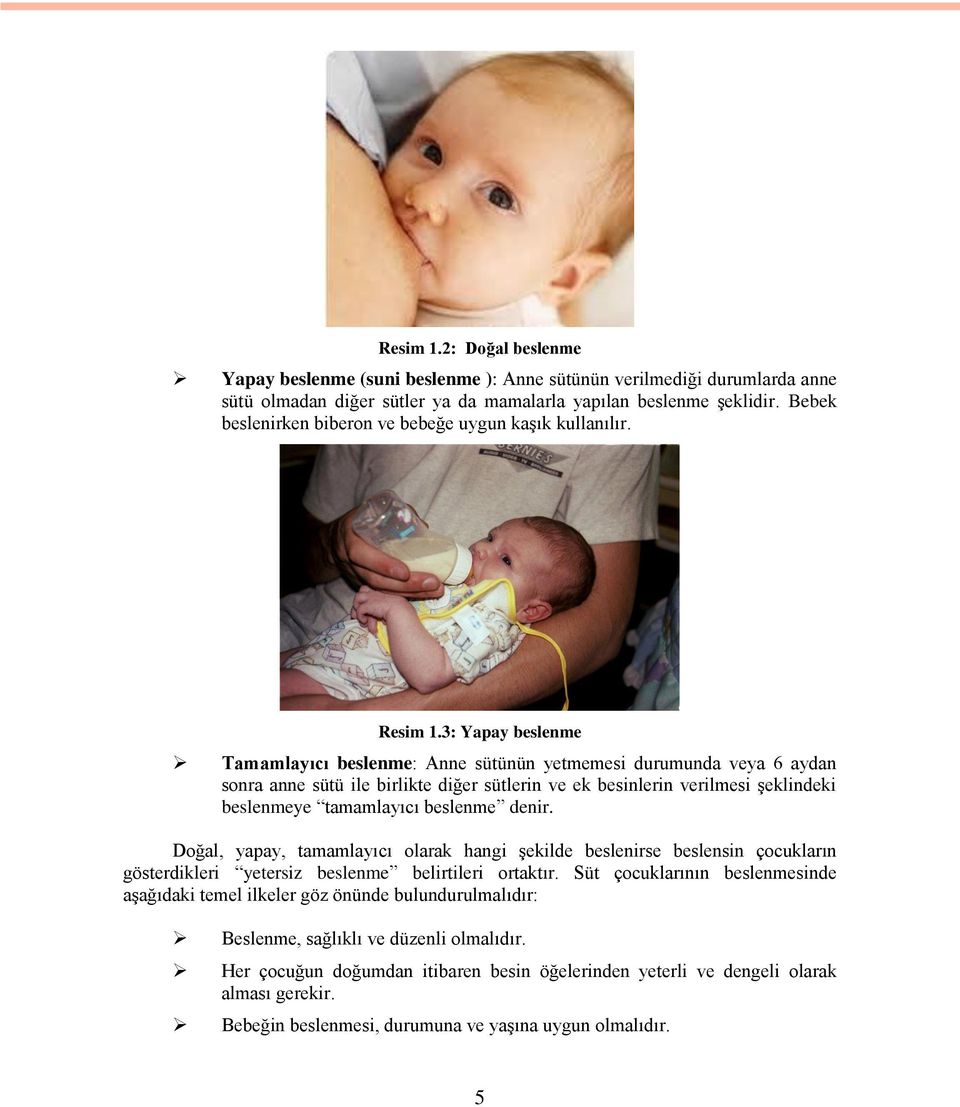 3: Yapay beslenme Tamamlayıcı beslenme: Anne sütünün yetmemesi durumunda veya 6 aydan sonra anne sütü ile birlikte diğer sütlerin ve ek besinlerin verilmesi Ģeklindeki beslenmeye tamamlayıcı beslenme