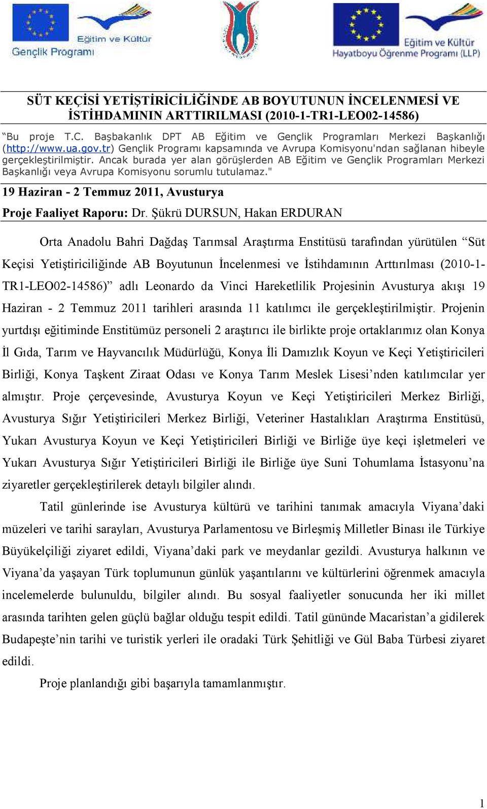 Ancak burada yer alan görüşlerden AB Eğitim ve Gençlik Programları Merkezi Başkanlığı veya Avrupa Komisyonu sorumlu tutulamaz." 19 Haziran - 2 Temmuz 2011, Avusturya Proje Faaliyet Raporu: Dr.