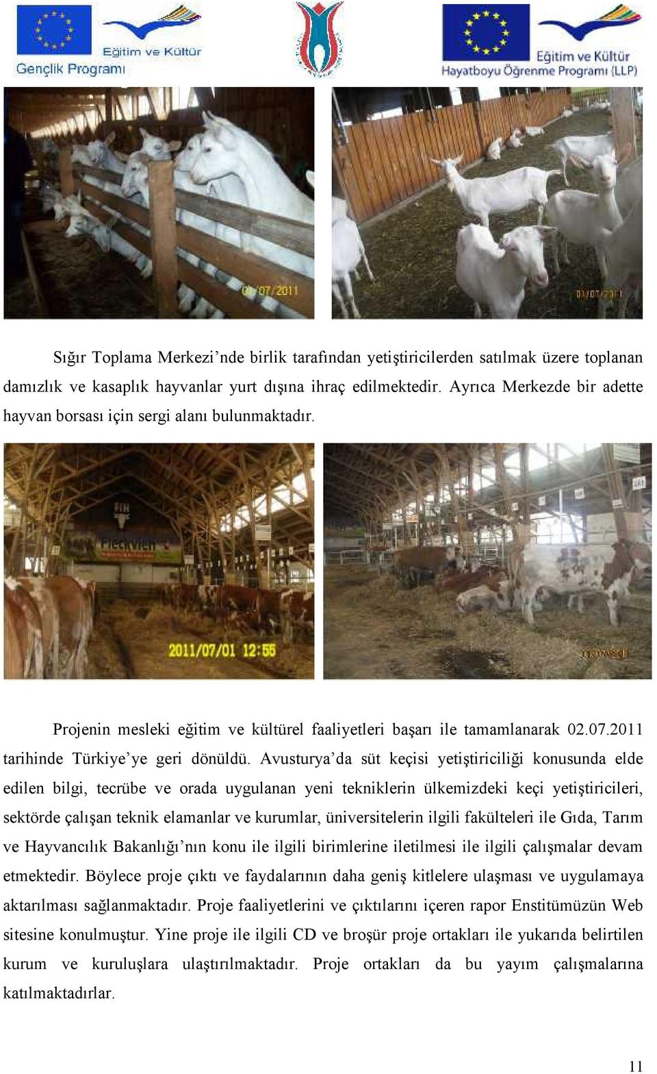 Avusturya da süt keçisi yetiştiriciliği konusunda elde edilen bilgi, tecrübe ve orada uygulanan yeni tekniklerin ülkemizdeki keçi yetiştiricileri, sektörde çalışan teknik elamanlar ve kurumlar,