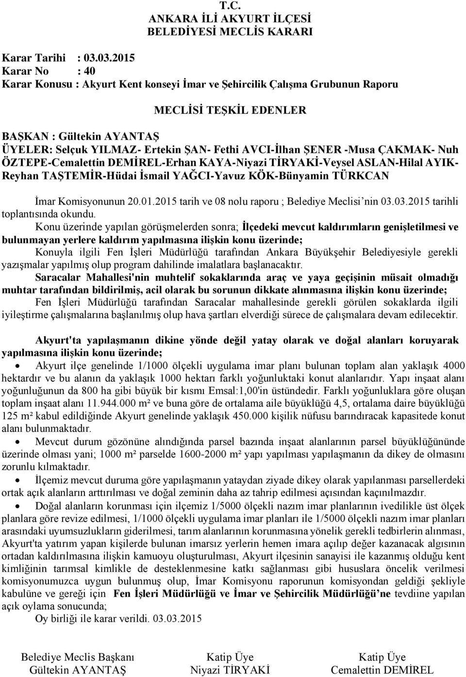 tarafından Ankara Büyükşehir Belediyesiyle gerekli yazışmalar yapılmış olup program dahilinde imalatlara başlanacaktır.