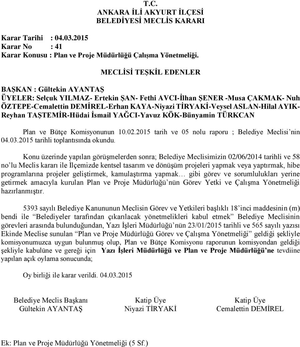 programlarına projeler geliştirmek, kamulaştırma yapmak gibi görev ve sorumlulukları yerine getirmek amacıyla kurulan Plan ve Proje Müdürlüğü nün Görev Yetki ve Çalışma Yönetmeliği hazırlanmıştır.