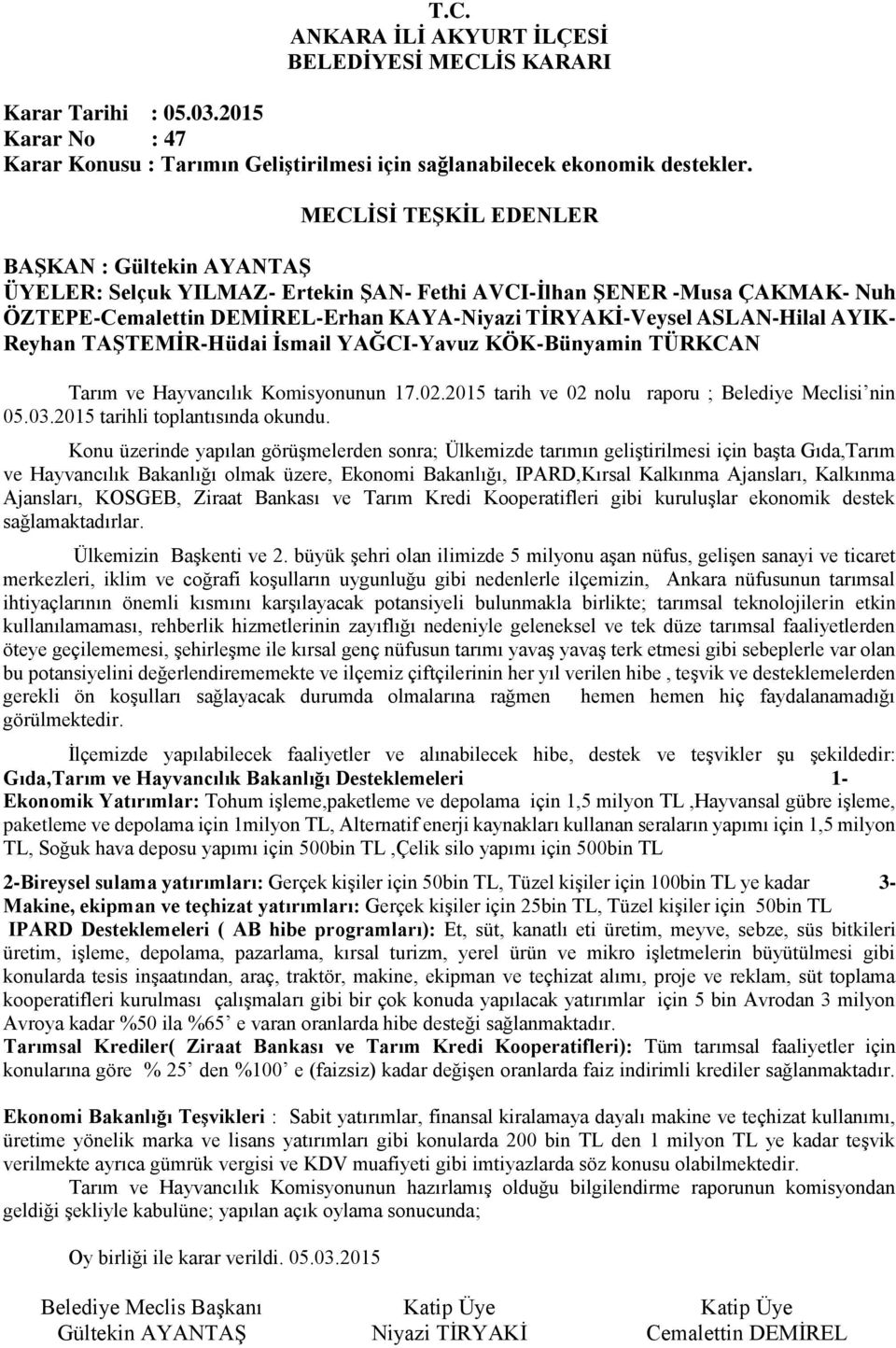 Konu üzerinde yapılan görüşmelerden sonra; Ülkemizde tarımın geliştirilmesi için başta Gıda,Tarım ve Hayvancılık Bakanlığı olmak üzere, Ekonomi Bakanlığı, IPARD,Kırsal Kalkınma Ajansları, Kalkınma