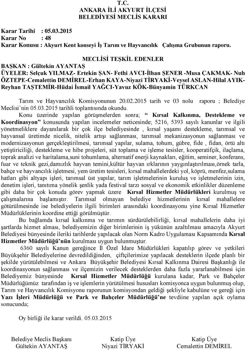 Konu üzerinde yapılan görüşmelerden sonra; Kırsal Kalkınma, Destekleme ve Koordinasyon konusunda yapılan incelemeler neticesinde; 5216, 5393 sayılı kanunlar ve ilgili yönetmeliklere dayanılarak bir