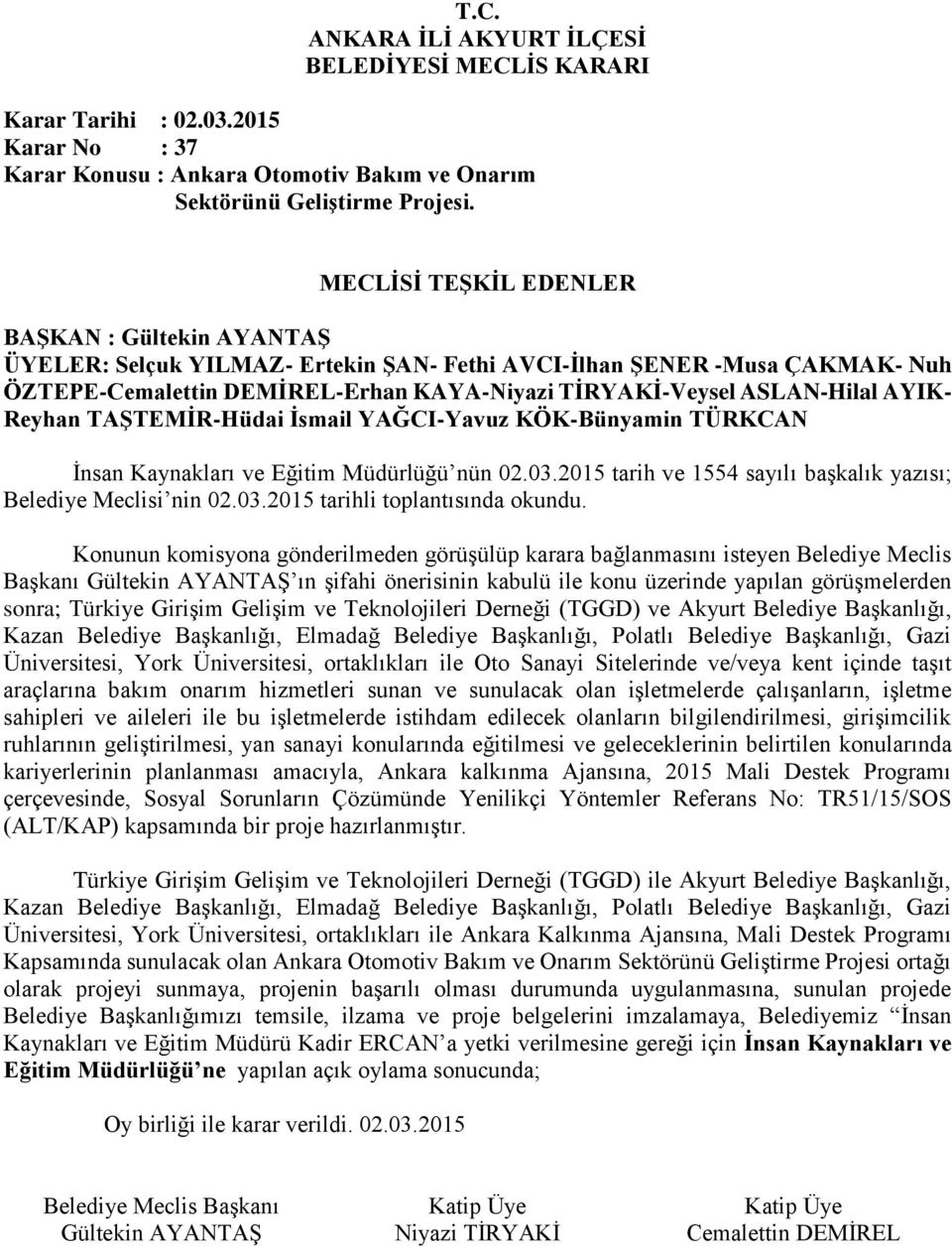 Konunun komisyona gönderilmeden görüşülüp karara bağlanmasını isteyen Belediye Meclis Başkanı Gültekin AYANTAŞ ın şifahi önerisinin kabulü ile konu üzerinde yapılan görüşmelerden sonra; Türkiye