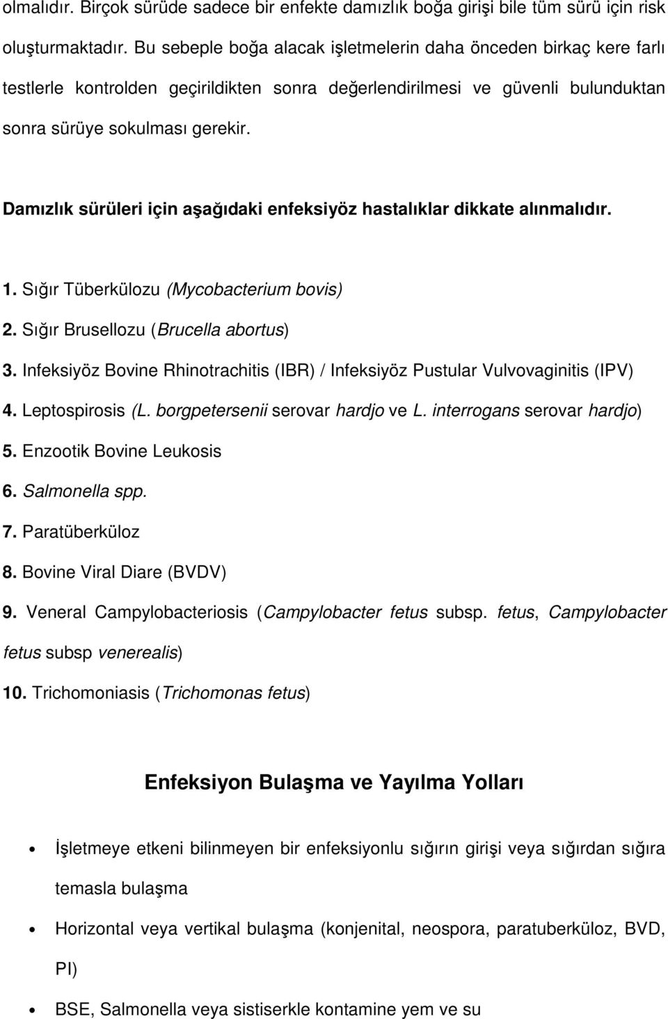 Damızlık sürüleri için aşağıdaki enfeksiyöz hastalıklar dikkate alınmalıdır. 1. Sığır Tüberkülozu (Mycobacterium bovis) 2. Sığır Brusellozu (Brucella abortus) 3.