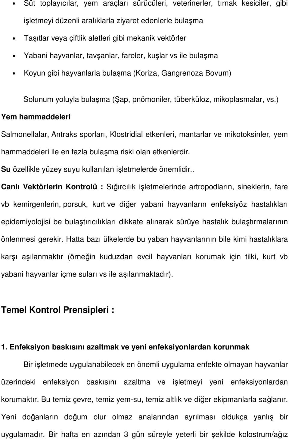 ) Yem hammaddeleri Salmonellalar, Antraks sporları, Klostridial etkenleri, mantarlar ve mikotoksinler, yem hammaddeleri ile en fazla bulaşma riski olan etkenlerdir.