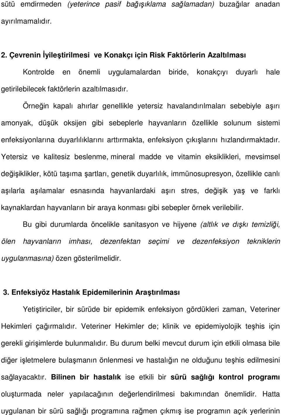 Örneğin kapalı ahırlar genellikle yetersiz havalandırılmaları sebebiyle aşırı amonyak, düşük oksijen gibi sebeplerle hayvanların özellikle solunum sistemi enfeksiyonlarına duyarlılıklarını