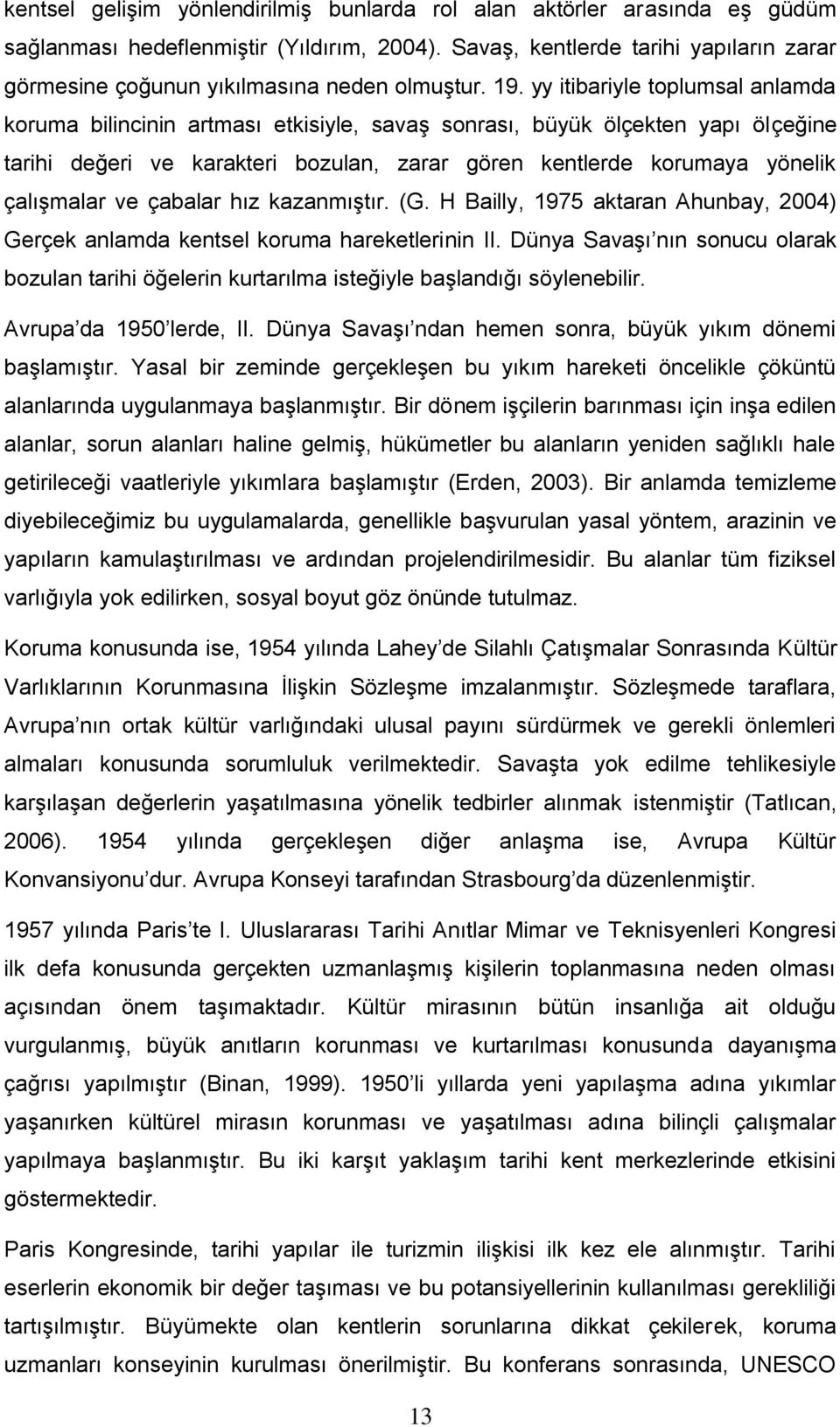 yy itibariyle toplumsal anlamda koruma bilincinin artması etkisiyle, savaş sonrası, büyük ölçekten yapı ölçeğine tarihi değeri ve karakteri bozulan, zarar gören kentlerde korumaya yönelik çalışmalar