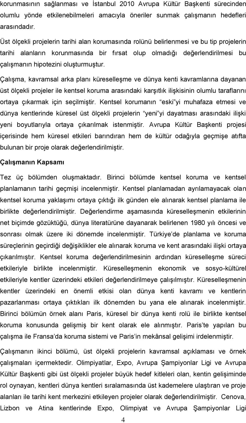 Çalışma, kavramsal arka planı küreselleşme ve dünya kenti kavramlarına dayanan üst ölçekli projeler ile kentsel koruma arasındaki karşıtlık ilişkisinin olumlu taraflarını ortaya çıkarmak için