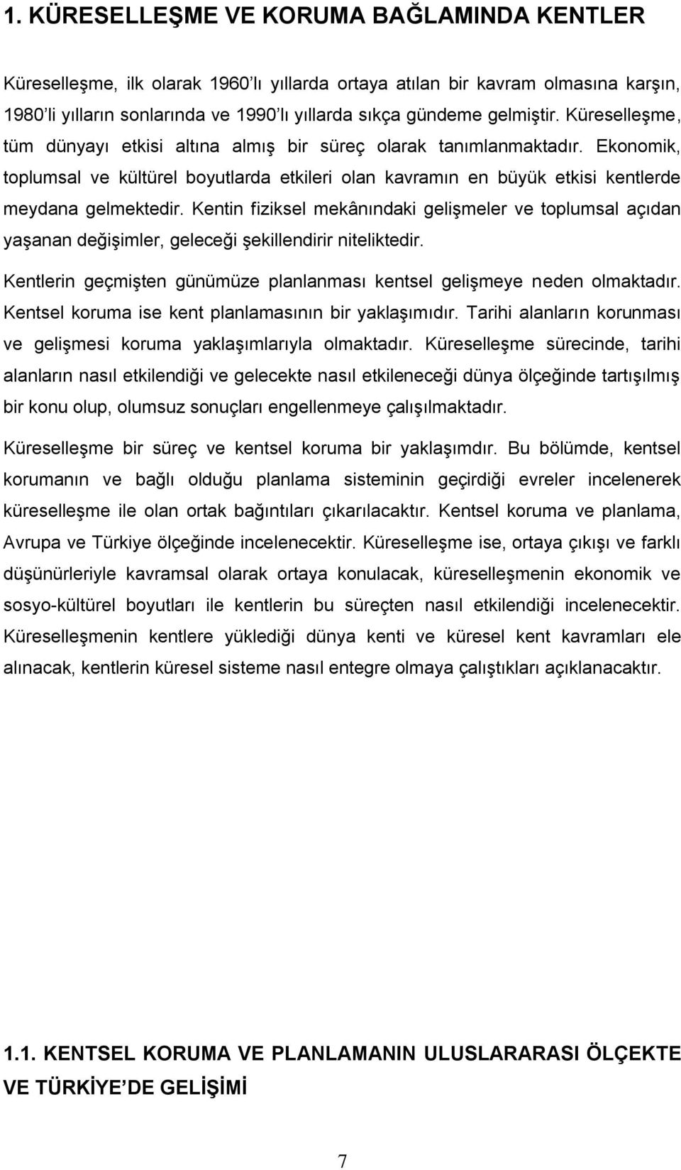 Ekonomik, toplumsal ve kültürel boyutlarda etkileri olan kavramın en büyük etkisi kentlerde meydana gelmektedir.