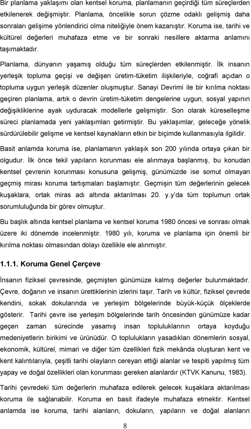 Koruma ise, tarihi ve kültürel değerleri muhafaza etme ve bir sonraki nesillere aktarma anlamını taşımaktadır. Planlama, dünyanın yaşamış olduğu tüm süreçlerden etkilenmiştir.