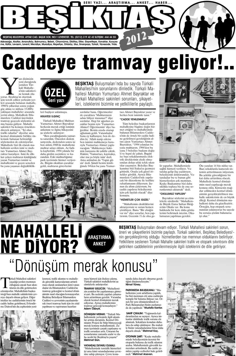 Nispetiye, Ortaköy, Ulus, Sinanpaşa, Türkali, Vişnezade, Yıldız. 2012 Caddeye tramvay geliyor!.. T ÖZEL Seri yazı Yazı dizimizin yeni durağında yeniden Türkali Mahallesi'nin sakinlerine konuk oluyoruz.