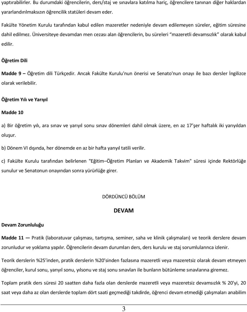 Üniversiteye devamdan men cezası alan öğrencilerin, bu süreleri mazeretli devamsızlık olarak kabul edilir. Öğretim Dili Madde 9 Öğretim dili Türkçedir.