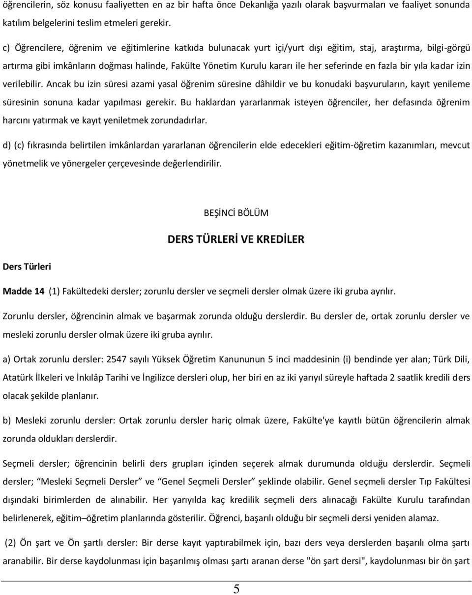 seferinde en fazla bir yıla kadar izin verilebilir. Ancak bu izin süresi azami yasal öğrenim süresine dâhildir ve bu konudaki başvuruların, kayıt yenileme süresinin sonuna kadar yapılması gerekir.