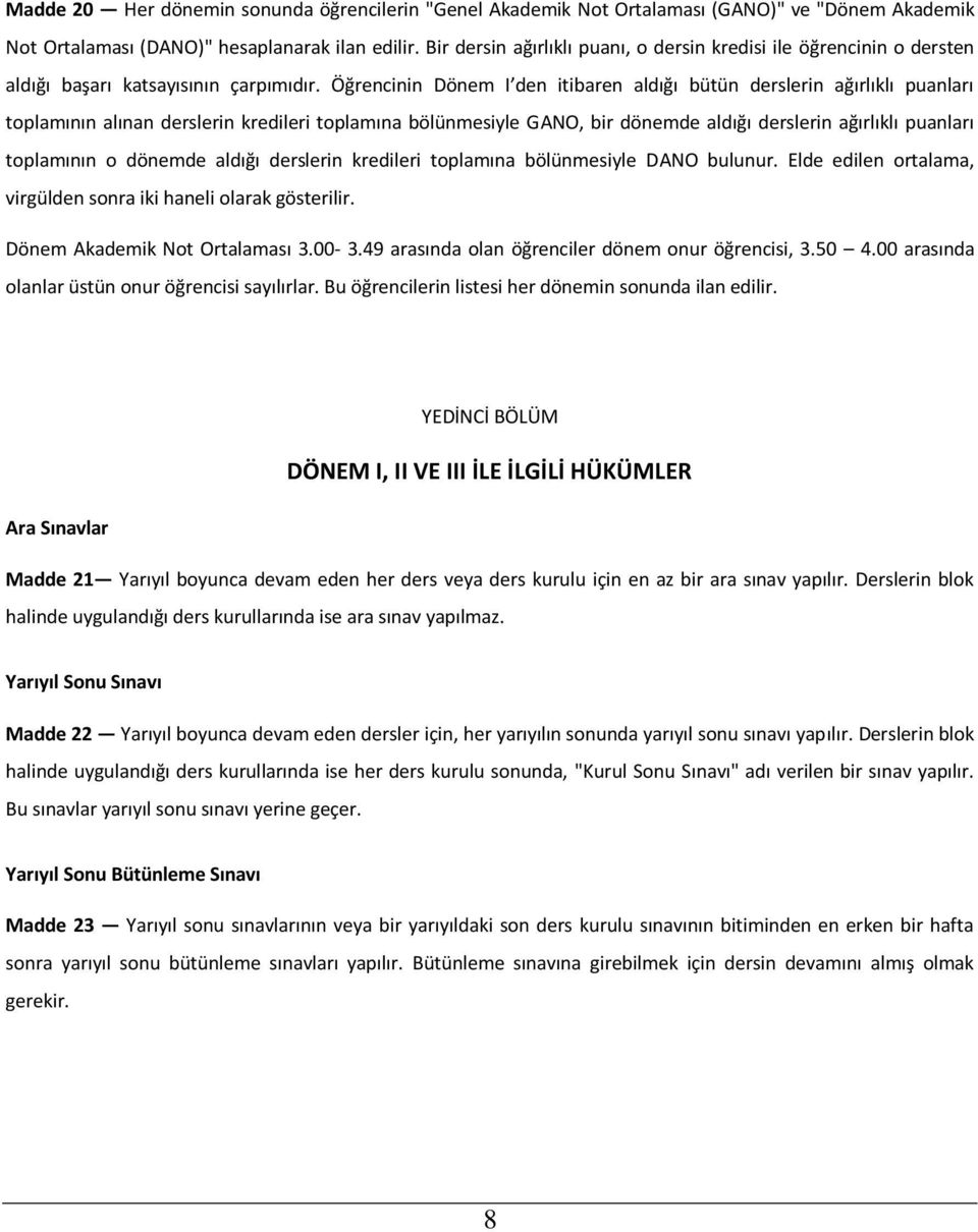 Öğrencinin Dönem I den itibaren aldığı bütün derslerin ağırlıklı puanları toplamının alınan derslerin kredileri toplamına bölünmesiyle GANO, bir dönemde aldığı derslerin ağırlıklı puanları toplamının