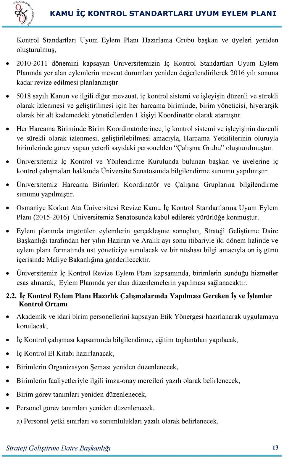 5018 sayılı Kanun ve ilgili diğer mevzuat, iç kontrol sistemi ve iģleyiģin düzenli ve sürekli olarak izlenmesi ve geliģtirilmesi için her harcama biriminde, birim yöneticisi, hiyerarģik olarak bir