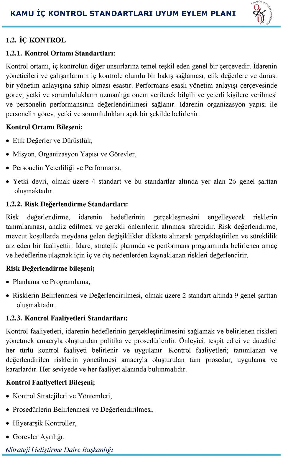 Performans esaslı yönetim anlayıģı çerçevesinde görev, yetki ve sorumlulukların uzmanlığa önem verilerek bilgili ve yeterli kiģilere verilmesi ve personelin performansının değerlendirilmesi sağlanır.