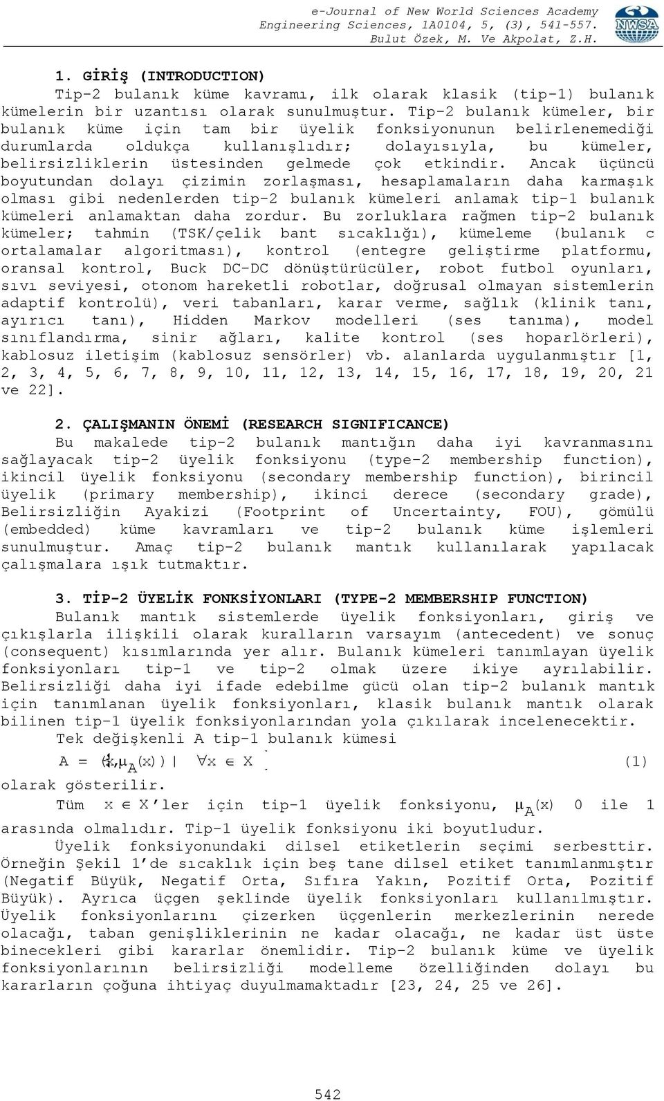 Tp-2 blanık kümele, b blanık küme çn tam b üyelk fonksyonnn bellenemedğ dmlada oldkça kllanışlıdı; dolayısıyla, b kümele, belszlklen üstesnden gelmede çok etknd.