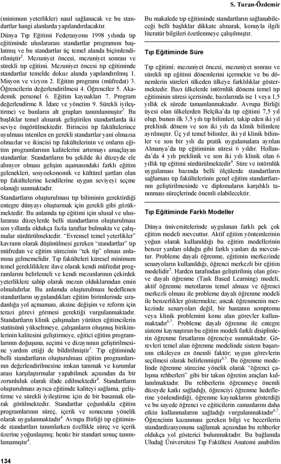 Mezuniyet öncesi, mezuniyet sonrası ve sürekli tıp eğitimi. Mezuniyet öncesi tıp eğitiminde standartlar temelde dokuz alanda yapılandırılmış 1. Misyon ve vizyon 2. Eğitim programı (müfredat) 3.