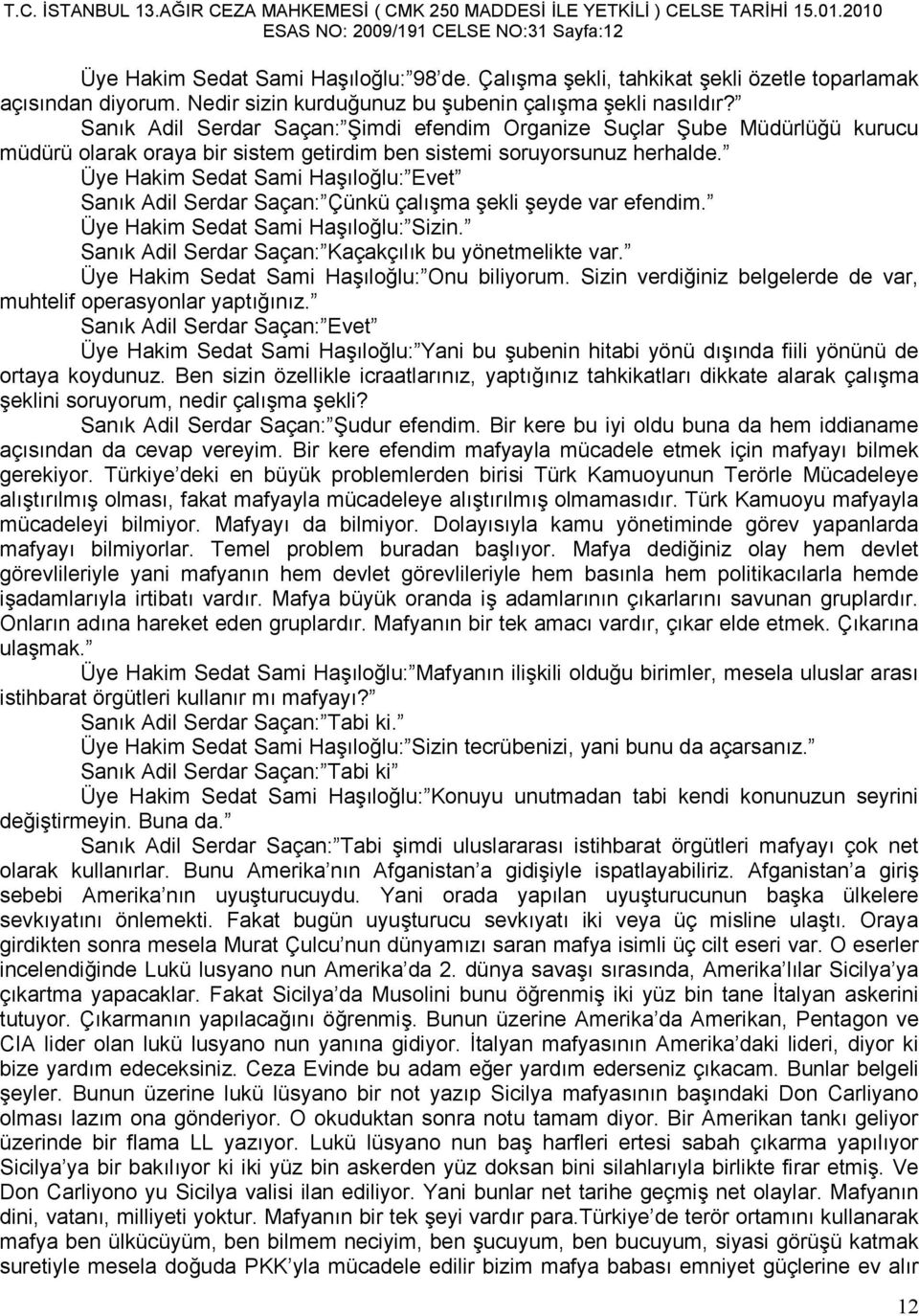 Sanık Adil Serdar Saçan: Şimdi efendim Organize Suçlar Şube Müdürlüğü kurucu müdürü olarak oraya bir sistem getirdim ben sistemi soruyorsunuz herhalde.