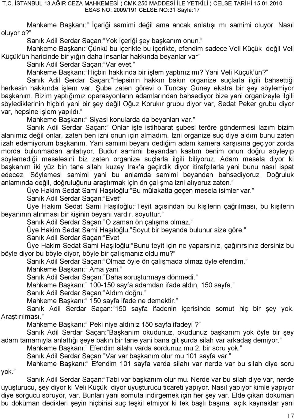 Mahkeme Başkanı: Hiçbiri hakkında bir işlem yaptınız mı? Yani Veli Küçük ün? Sanık Adil Serdar Saçan: Hepsinin hakkın bakın organize suçlarla ilgili bahsettiği herkesin hakkında işlem var.