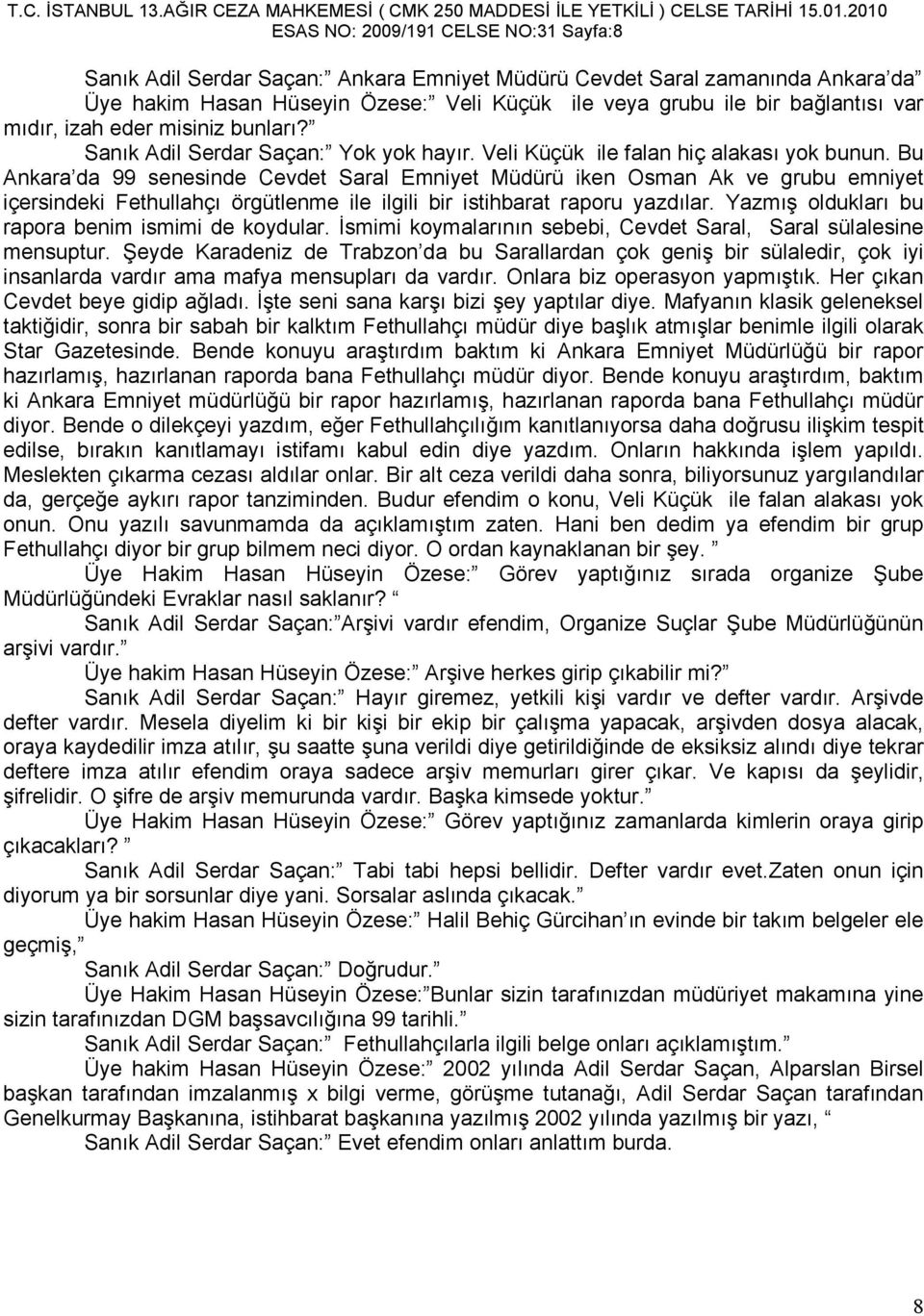 Bu Ankara da 99 senesinde Cevdet Saral Emniyet Müdürü iken Osman Ak ve grubu emniyet içersindeki Fethullahçı örgütlenme ile ilgili bir istihbarat raporu yazdılar.