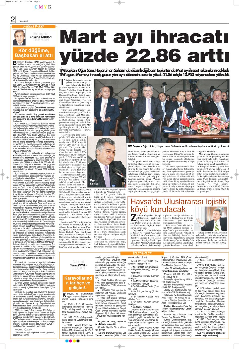 Bulgaristan tarafı, AB ye üye olmasını gerekçe göstererek, 1 Ocak 2007 tarihinden itibaren 11 Temmuz 1979 tarihli Türkiye Cumhuriyeti Hükümeti ile Bulgaristan Halk Cumhuriyeti Hükümeti Arasında