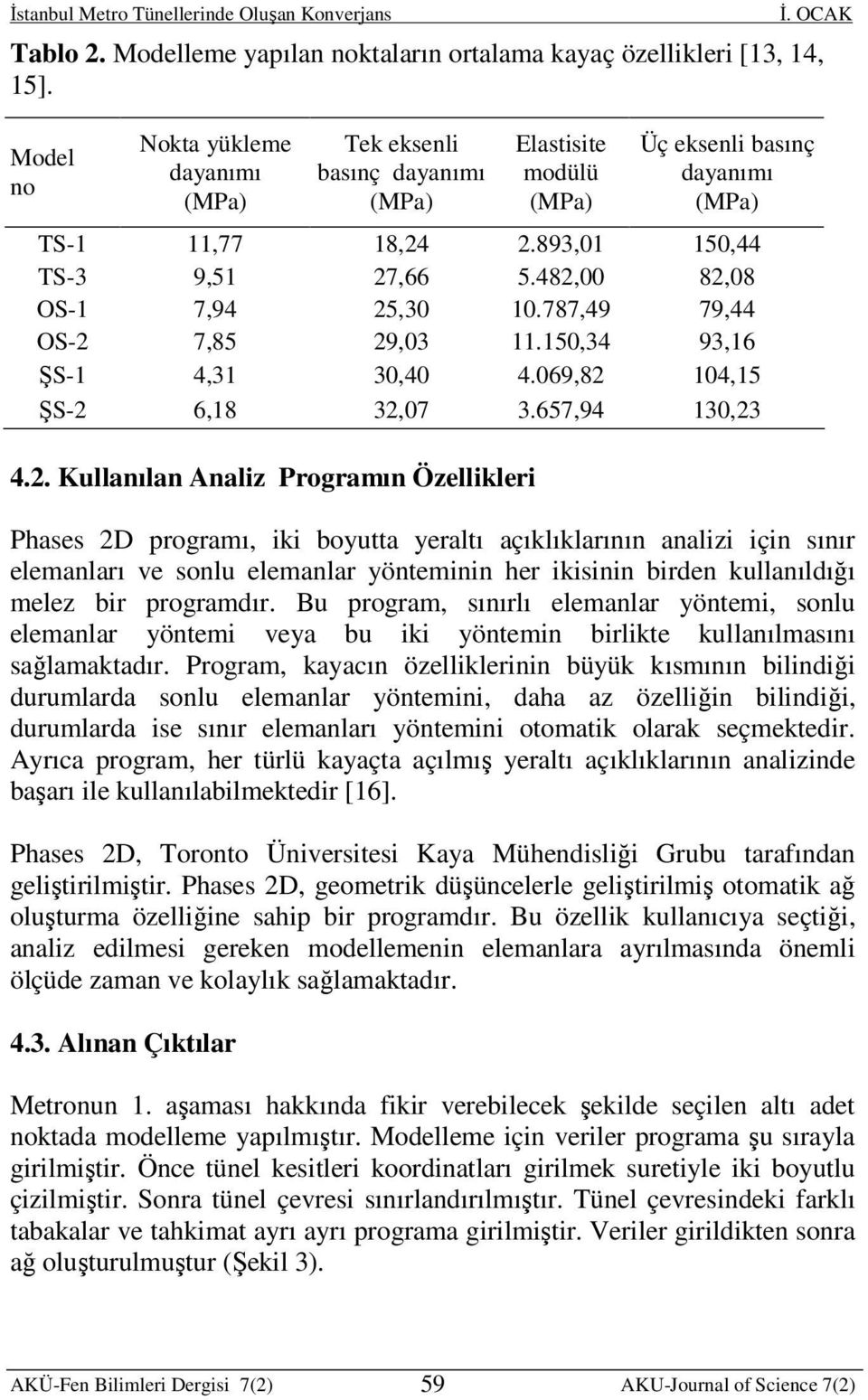 Kullanılan Analiz Programın Özellikleri Phases 2D programı, iki boyutta yeraltı açıklıklarının analizi için sınır elemanları ve sonlu elemanlar yönteminin her ikisinin birden kullanıldığı melez bir