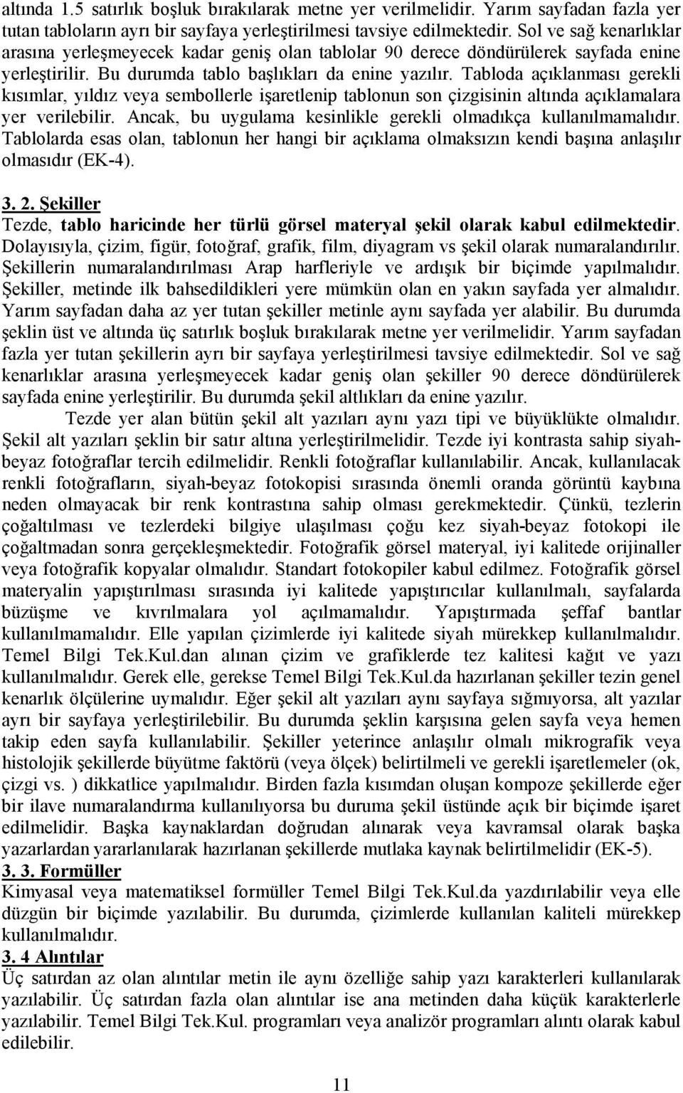 Tabloda açıklanması gerekli kısımlar, yıldız veya sembollerle işaretlenip tablonun son çizgisinin altında açıklamalara yer verilebilir.