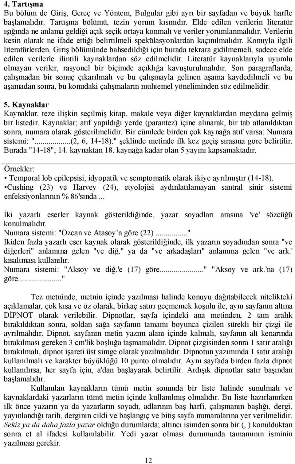 Konuyla ilgili literatürlerden, Giriş bölümünde bahsedildiği için burada tekrara gidilmemeli, sadece elde edilen verilerle ilintili kaynaklardan söz edilmelidir.