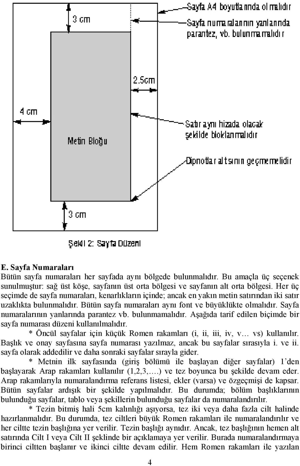 Sayfa numaralarının yanlarında parantez vb. bulunmamalıdır. Aşağıda tarif edilen biçimde bir sayfa numarası düzeni kullanılmalıdır.