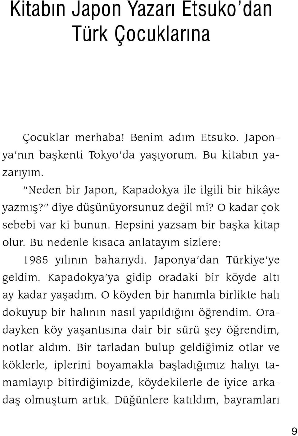 Bu nedenle kısaca anlatayım sizlere: 1985 yılının baharıydı. Japonya dan Türkiye ye geldim. Kapadokya ya gidip oradaki bir köyde altı ay kadar yaşadım.