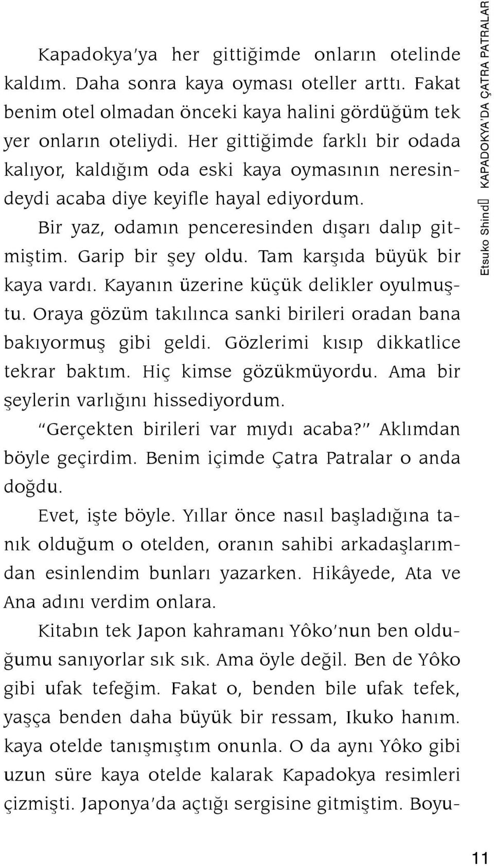 Tam karşıda büyük bir kaya vardı. Kayanın üzerine küçük delikler oyulmuştu. Oraya gözüm takılınca sanki birileri oradan bana bakıyormuş gibi geldi. Gözlerimi kısıp dikkatlice tekrar baktım.