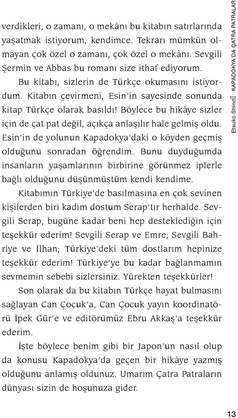 Böylece bu hikâye sizler için de çat pat değil, açıkça anlaşılır hale gelmiş oldu. Esin in de yolunun Kapadokya daki o köyden geçmiş olduğunu sonradan öğrendim.