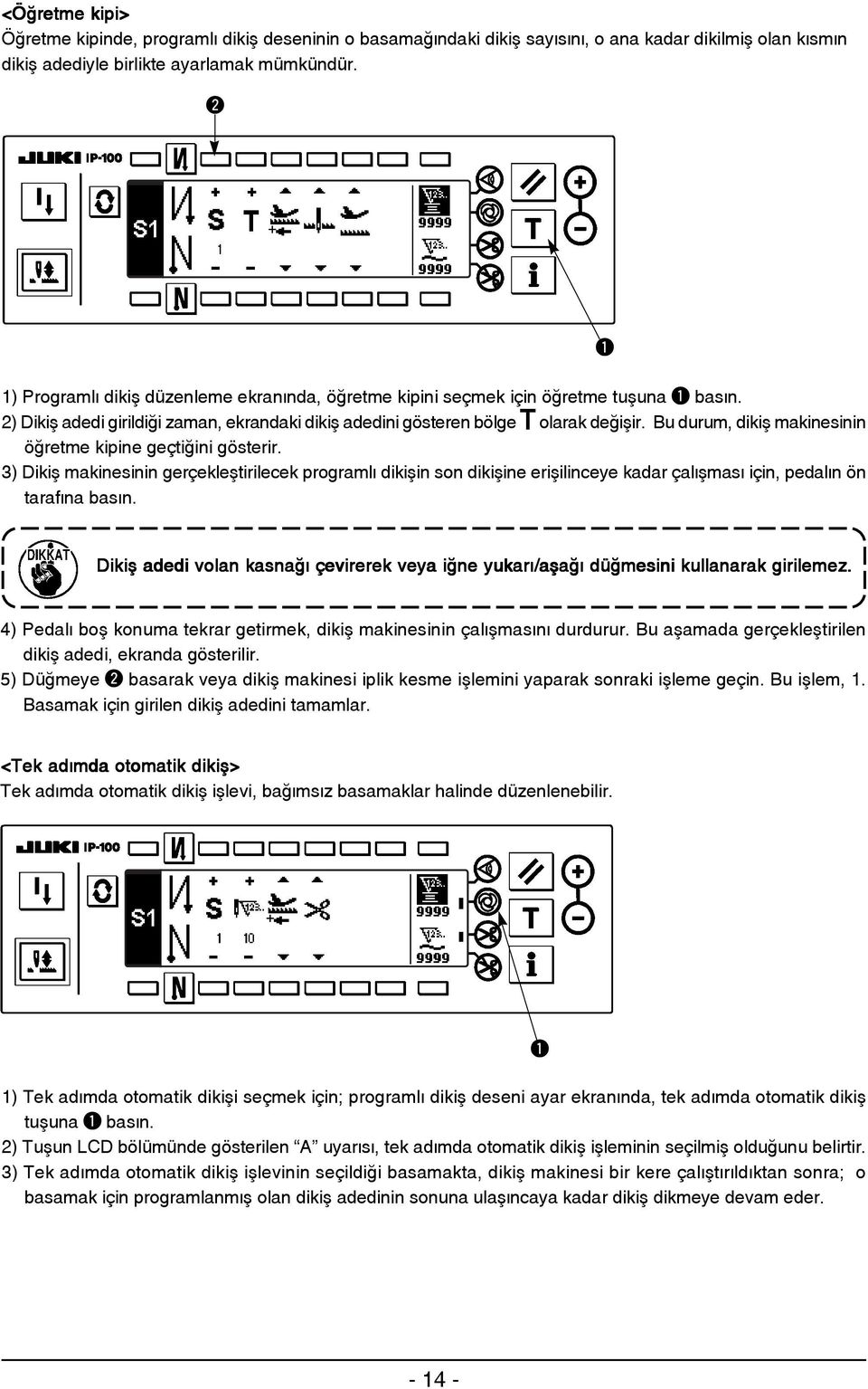 Bu durum, dikiþ makinesinin öðretme kipine geçtiðini gösterir. 3) Dikiþ makinesinin gerçekleþtirilecek programlý dikiþin son dikiþine eriþilinceye kadar çalýþmasý için, pedalýn ön tarafýna basýn.