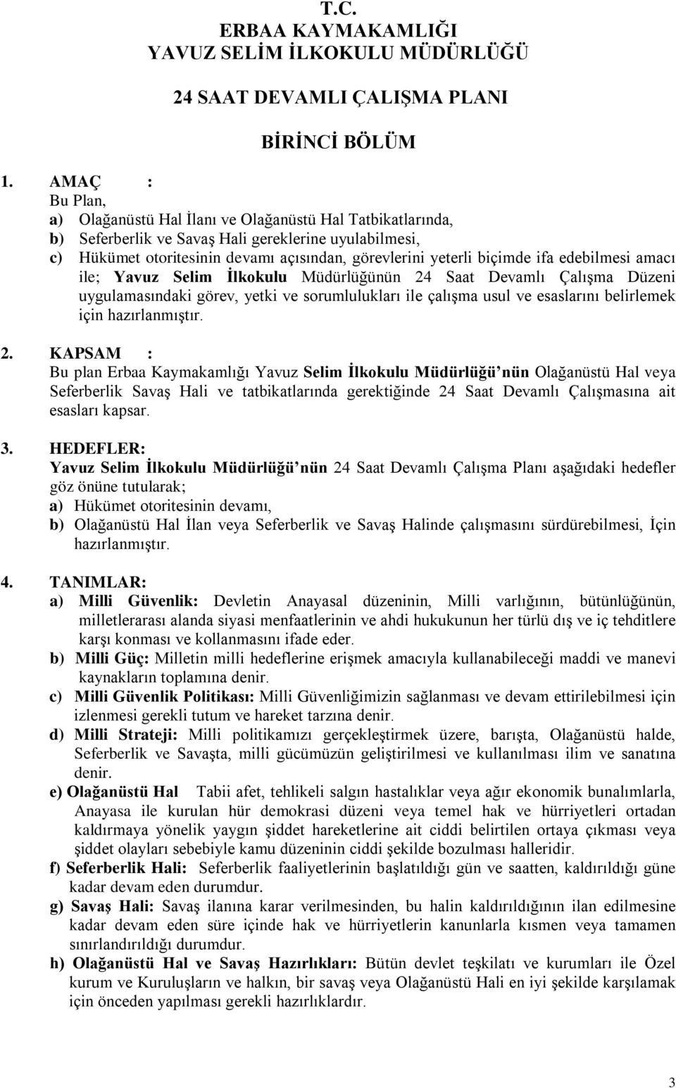 ifa edebilmesi amacı ile; Yavuz Selim İlkokulu Müdürlüğünün 24 Saat Devamlı Çalışma Düzeni uygulamasındaki görev, yetki ve sorumlulukları ile çalışma usul ve esaslarını belirlemek için hazırlanmıştır.