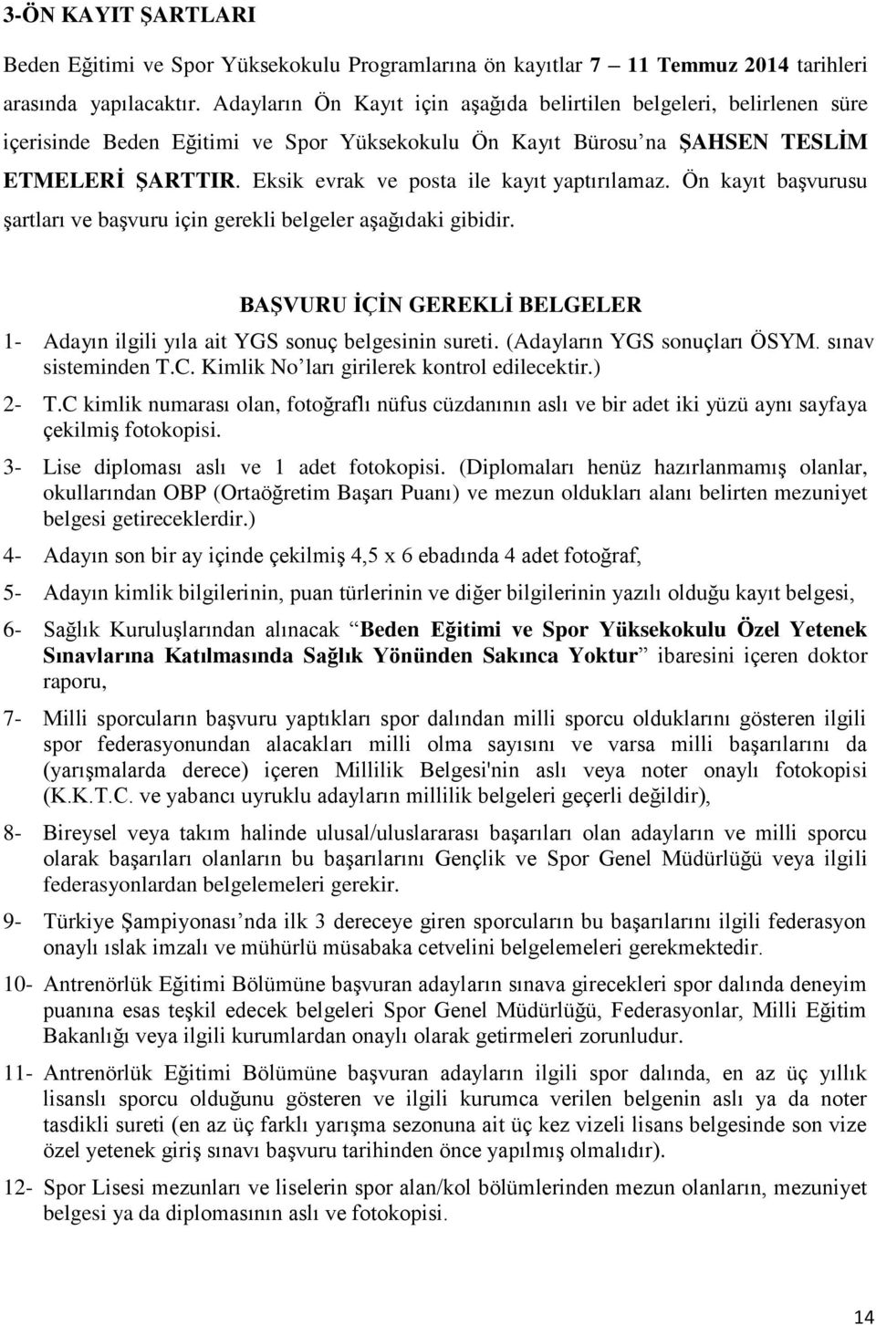 Eksik evrak ve posta ile kayıt yaptırılamaz. Ön kayıt baģvurusu Ģartları ve baģvuru için gerekli belgeler aģağıdaki gibidir.