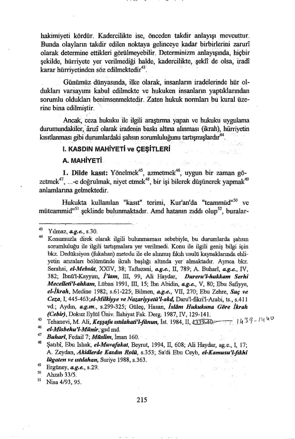 iradelerinde hür oldukları varsayımı kabul edilmekte ve hukuken insanların yaptıklarından sorumlu oldukları benimsenmektedir. Zaten hukuk normlan bu kural üzerine bina edilmiştir.