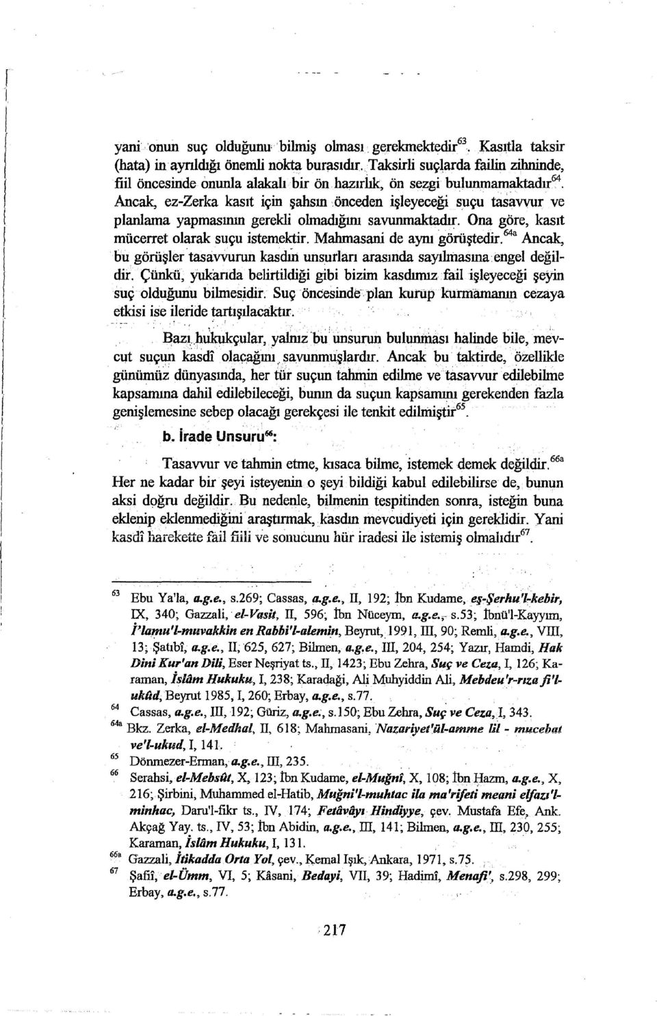 Ancak, ez-zerka kasıt için şahsın önceden işleyeceği suçu tasavvur ve planlama yapmasının gerekli olmadığını savunmaktadır. Ona göre, kasıt mücerret olarak suçu istemektir.