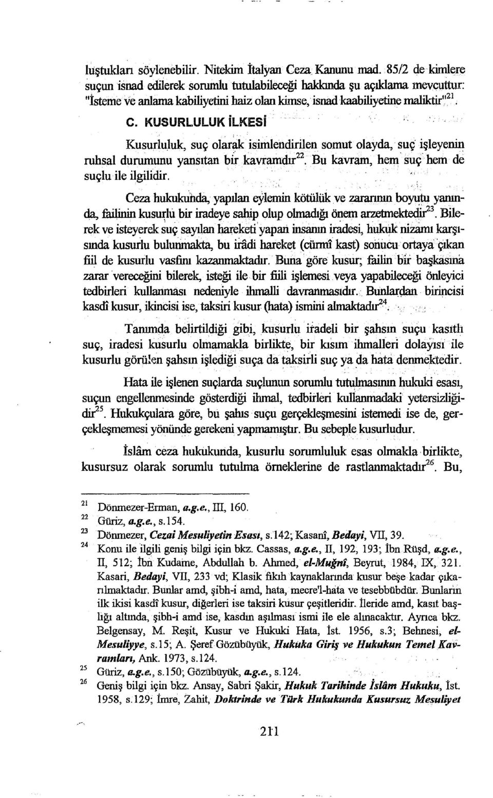 KUSURLULUK ilkesi Kusurluluk, suç olarak isimlendirilen somut olayda, suç işieyenin ruhsal durumunu yansıtan bir kavramdır 22 Bu kavram, hem suç hem de suçlu ile ilgilidir. Ceza hukukı.