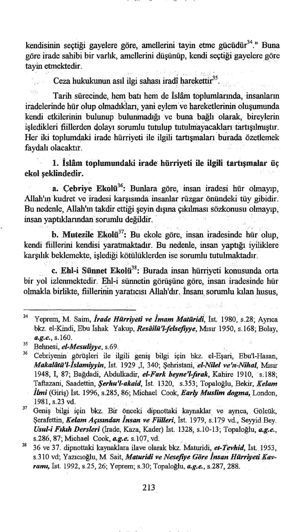 Tarih sürecinde, hem batı hem de İslam toplumlarında, insanların iradelerinde hür olup olınadıkıan, yatıi eylem ve hareketlerinin oluşumunda kendi etkilerinin bulunup bulunmadığı ve buna bağlı