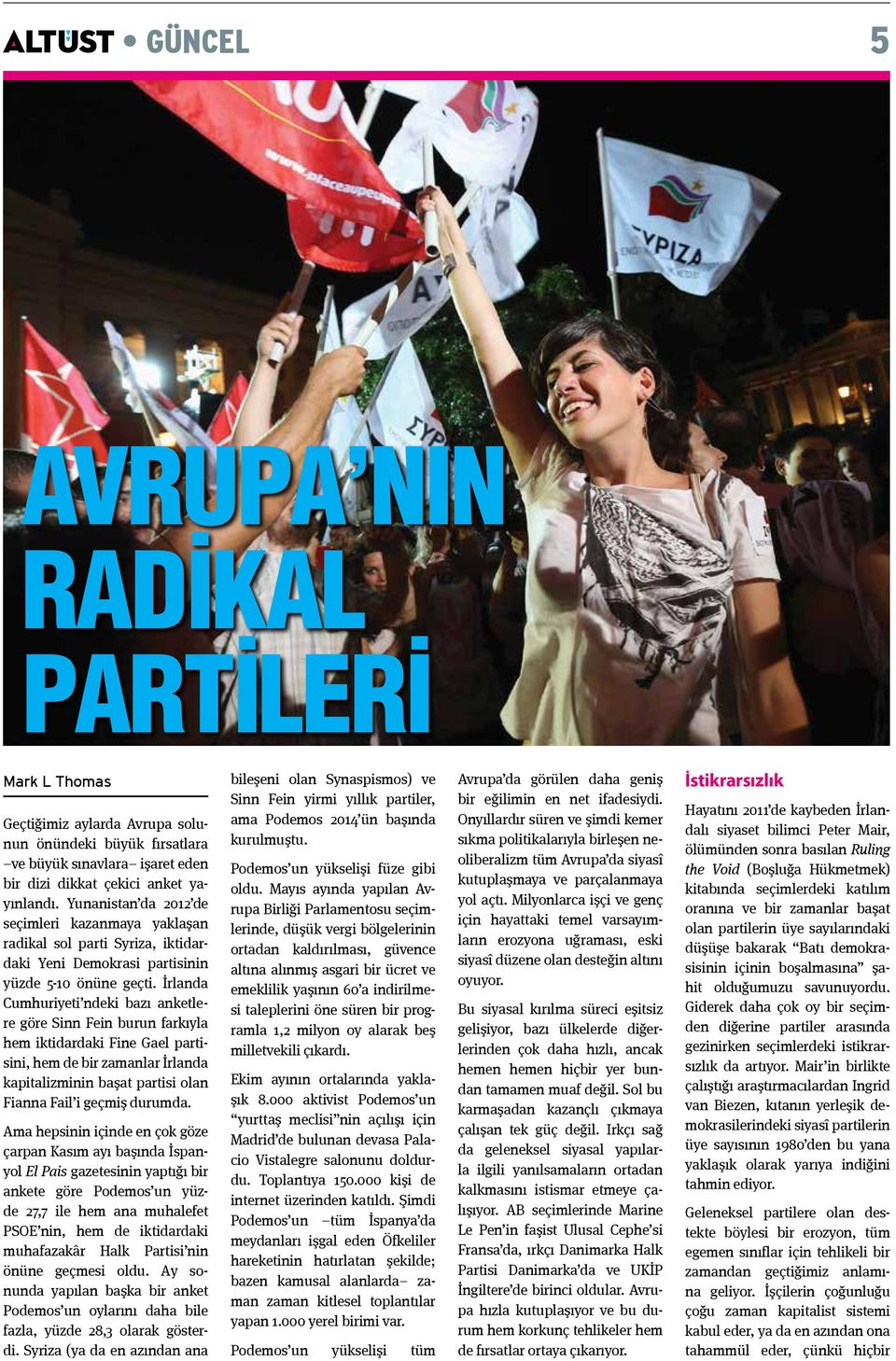 İrlanda Cumhuriyeti ndeki bazı anketlere göre Sinn Fein burun farkıyla hem iktidardaki Fine Gael partisini, hem de bir zamanlar İrlanda kapitalizminin başat partisi olan Fianna Fail i geçmiş durumda.