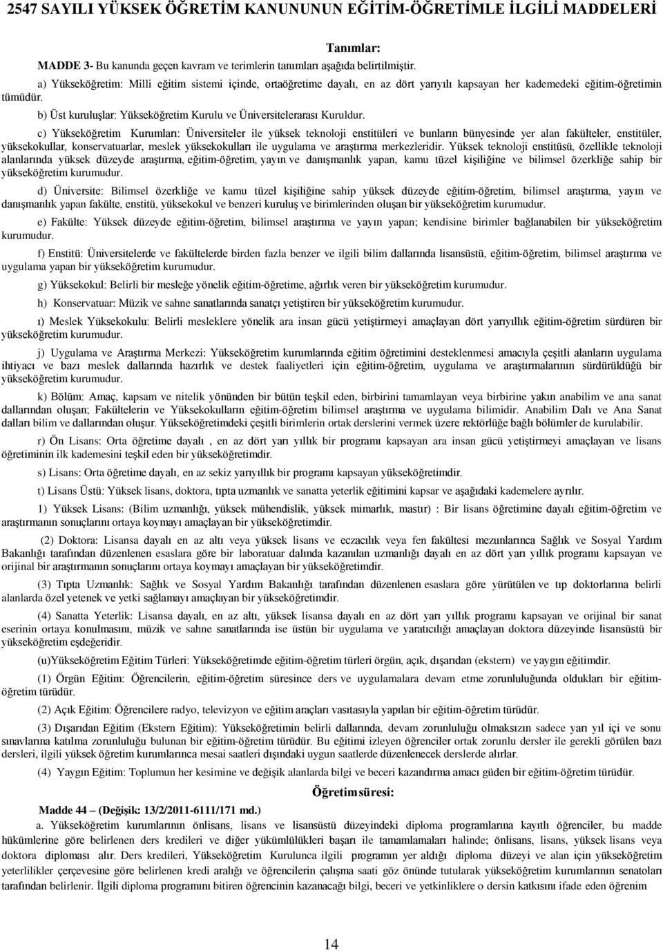 b) Üst kuruluşlar: Yükseköğretim Kurulu ve Üniversitelerarası Kuruldur.