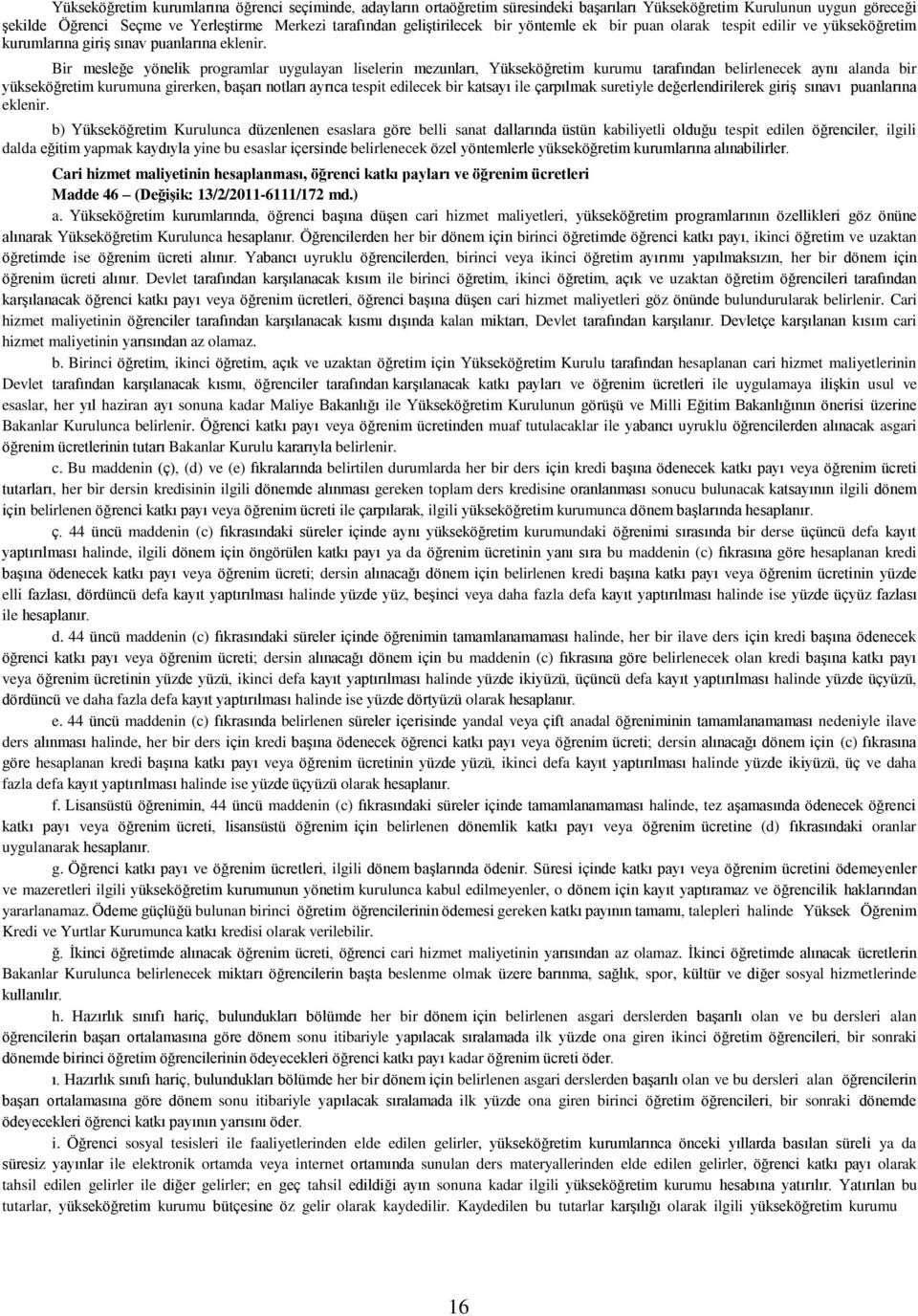 Bir mesleğe yönelik programlar uygulayan liselerin mezunları, Yükseköğretim kurumu tarafından belirlenecek aynı alanda bir yükseköğretim kurumuna girerken, başarı notları ayrıca tespit edilecek bir