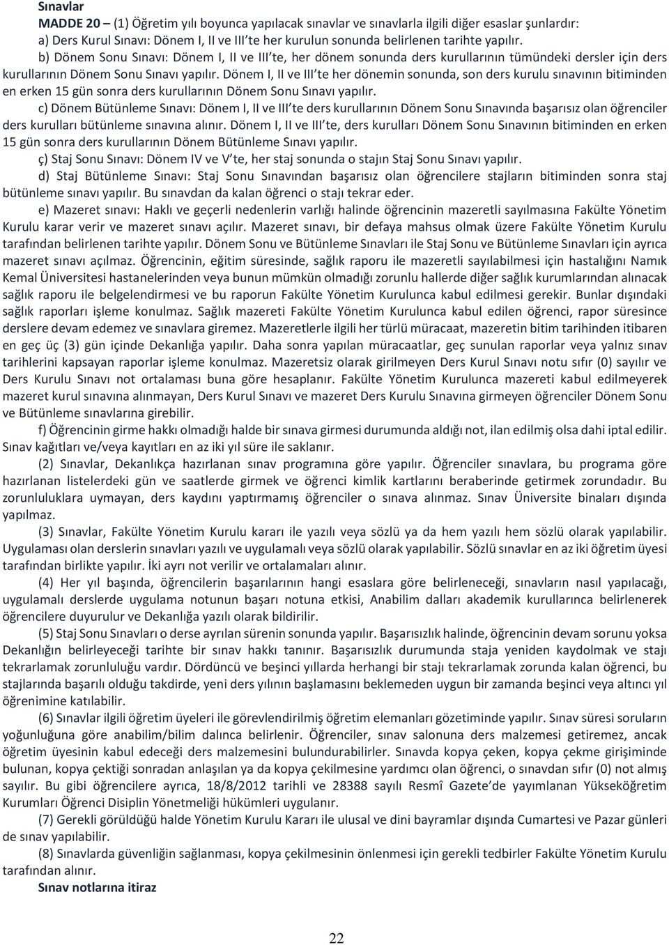 Dönem I, II ve III te her dönemin sonunda, son ders kurulu sınavının bitiminden en erken 15 gün sonra ders kurullarının Dönem Sonu Sınavı yapılır.