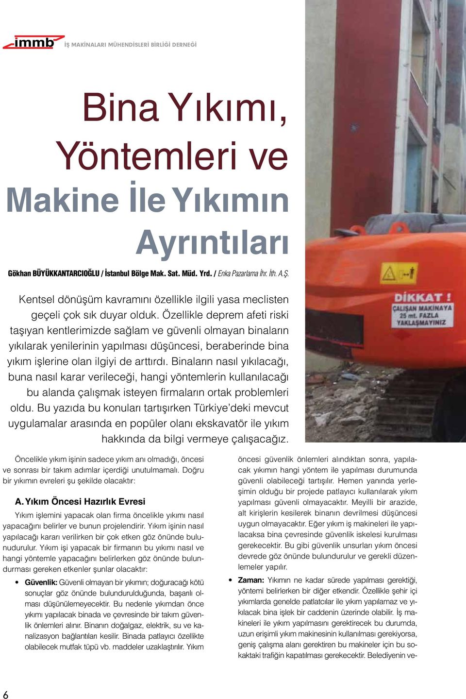 Özellikle deprem afeti riski taşıyan kentlerimizde sağlam ve güvenli olmayan binaların yıkılarak yenilerinin yapılması düşüncesi, beraberinde bina yıkım işlerine olan ilgiyi de arttırdı.