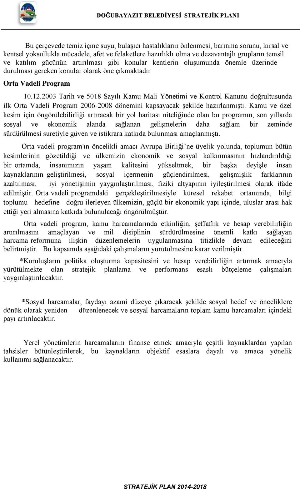 2003 Tarih ve 5018 Sayılı Kamu Mali Yönetimi ve Kontrol Kanunu doğrultusunda ilk Orta Vadeli Program 2006-2008 dönemini kapsayacak şekilde hazırlanmıştı.