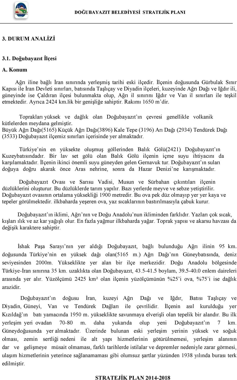 sınırını Iğdır ve Van il sınırları ile teşkil etmektedir. Ayrıca 2424 km.lik bir genişliğe sahiptir. Rakımı 1650 m dir.