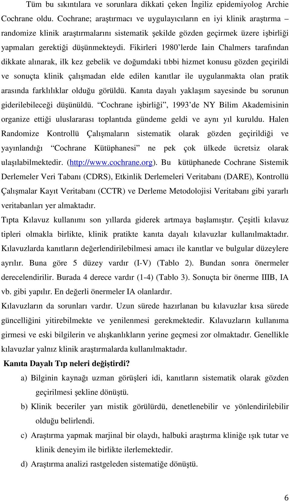 Fikirleri 1980 lerde Iain Chalmers tarafından dikkate alınarak, ilk kez gebelik ve doğumdaki tıbbi hizmet konusu gözden geçirildi ve sonuçta klinik çalışmadan elde edilen kanıtlar ile uygulanmakta